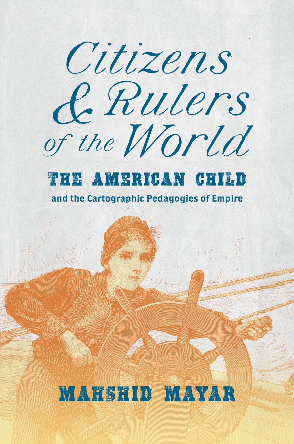 Citizens and Rulers of the World The American Child and the Cartographic Pedagogies of Empire