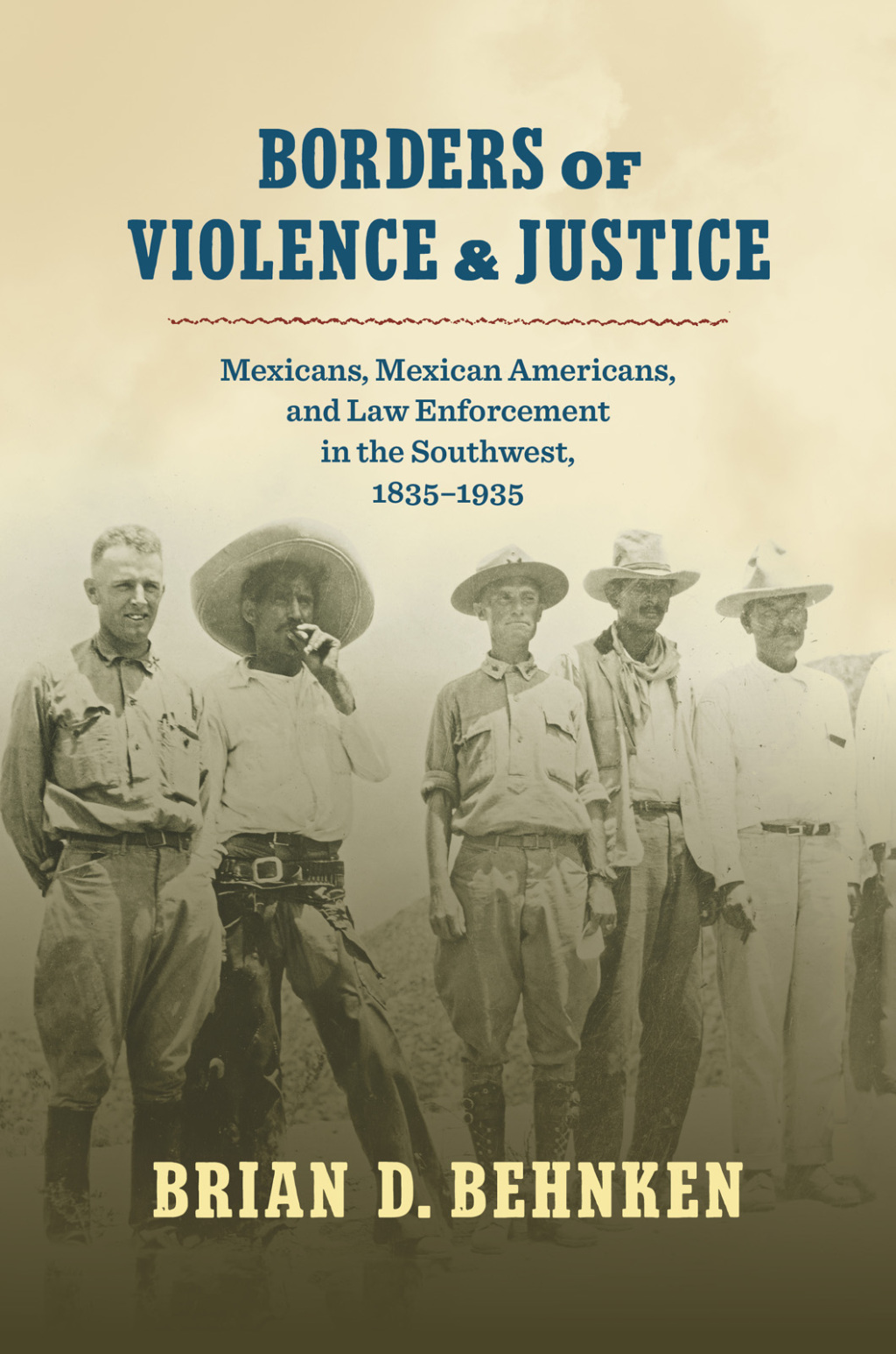 Borders of Violence and Justice Mexicans, Mexican Americans, and Law Enforcement in the Southwest, 1835-1935