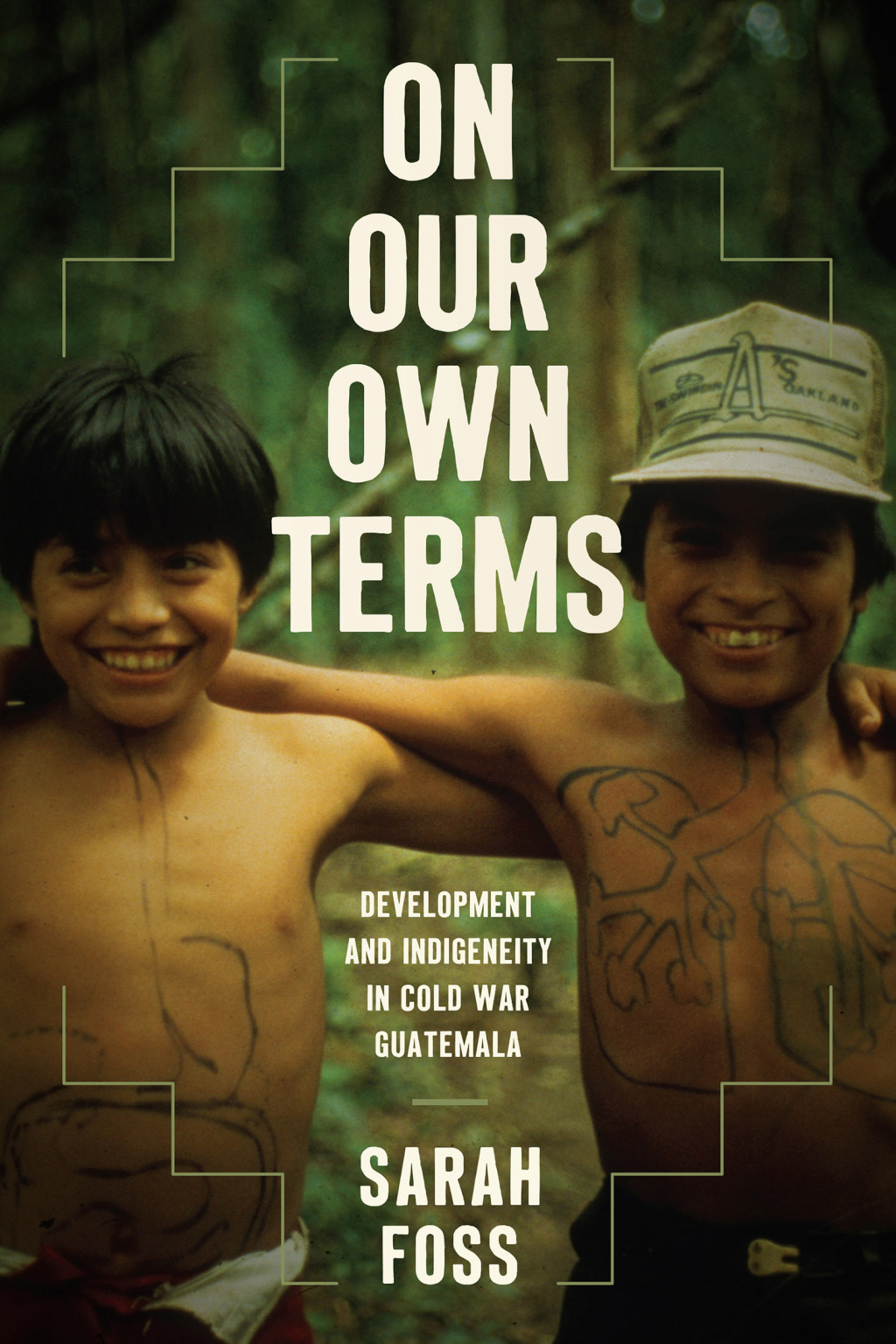 On Our Own Terms Development and Indigeneity in Cold War Guatemala