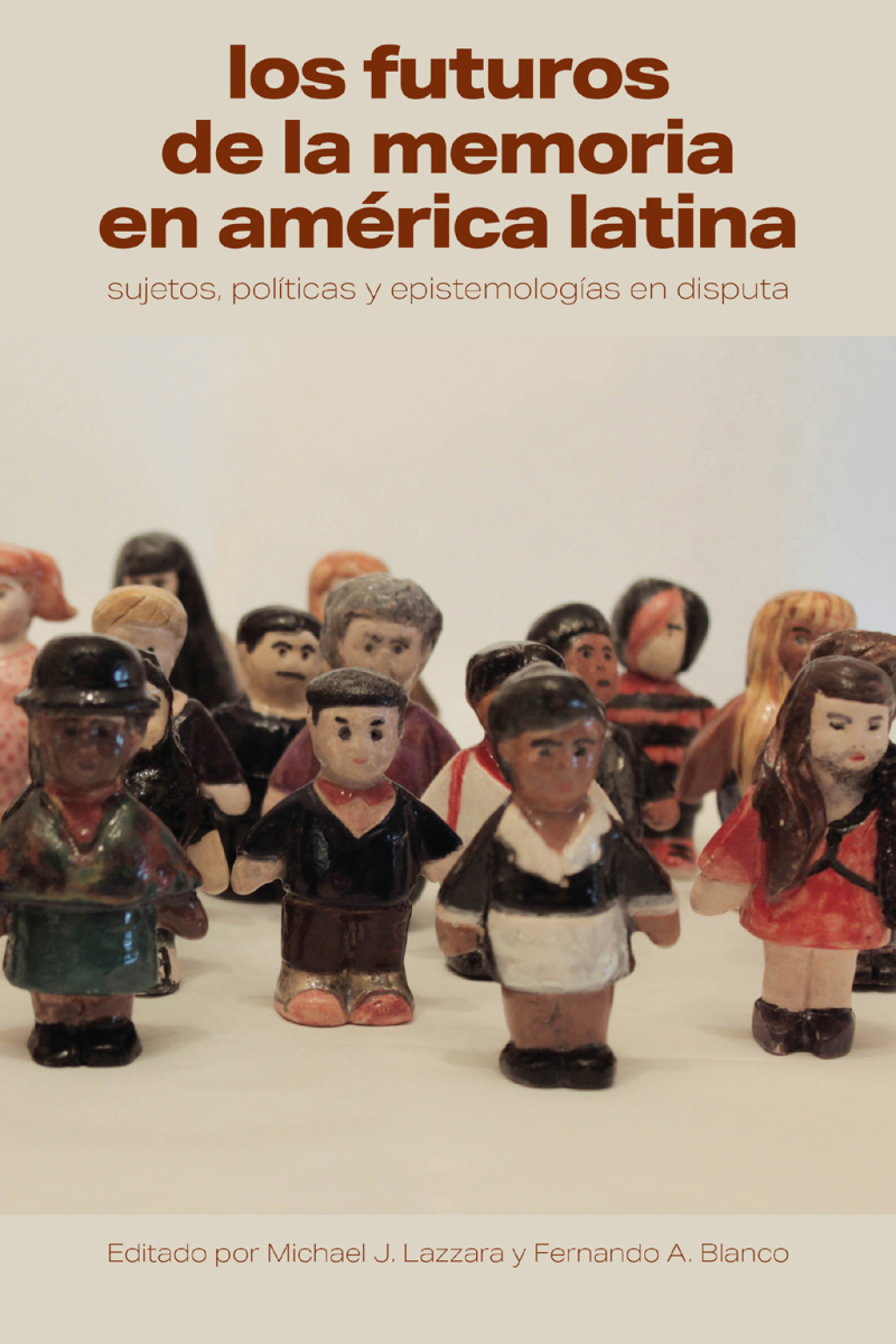 Los futuros de la memoria en América Latina Sujetos, políticas y epistemologías en disputa