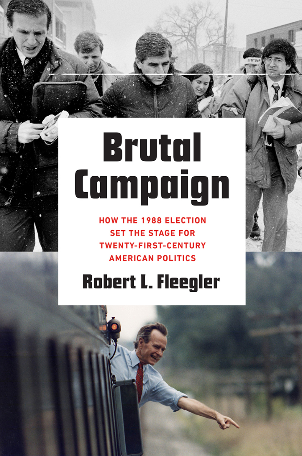 Brutal Campaign How the 1988 Election Set the Stage for Twenty-First-Century American Politics