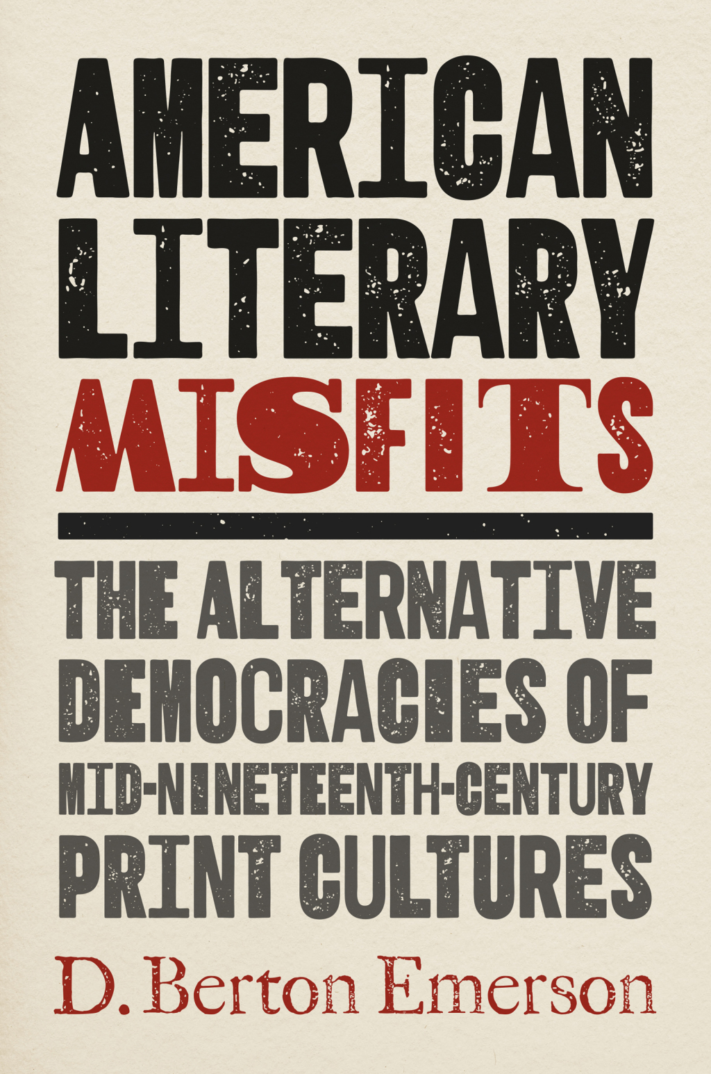 American Literary Misfits The Alternative Democracies of Mid-Nineteenth-Century Print Cultures