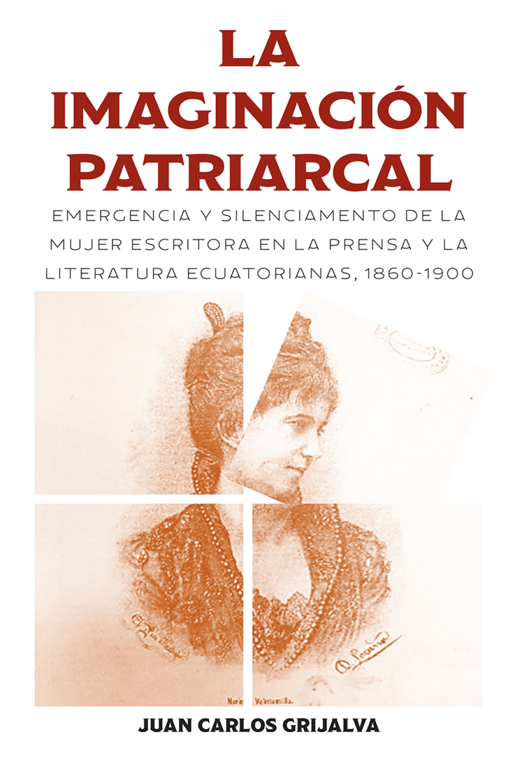 La imaginación patriarcal Emergencia y silenciamento de la mujer escritora en la prensa y la literatura ecuatorianas, 1860-1900 1st Edition