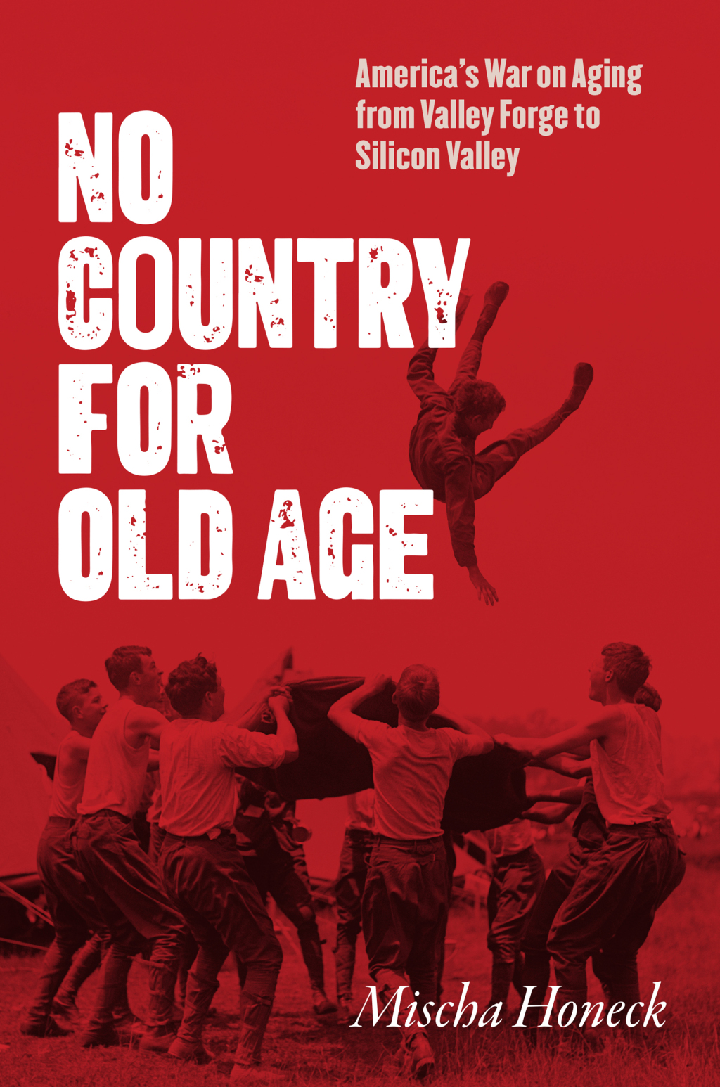 No Country for Old Age America’s War on Aging from Valley Forge to Silicon Valley