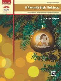 Cover image: A Romantic-Style Christmas: 10 Expressive Early Advanced Arrangements Inspired by Chopin 1st edition 9781470617325