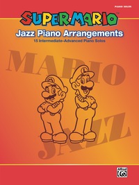 Cover image: Super Mario Jazz Piano Arrangements: 15 Intermediate-Advanced Sheet Music Piano Solos From the Nintendo® Video Game Collection 1st edition 9780739082980