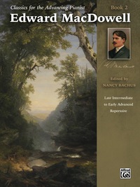 Cover image: Classics for the Advancing Pianist - Edward MacDowell, Book 2: Late Intermediate to Early Advanced Piano Collection 1st edition 9781470626990