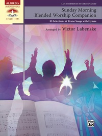 Cover image: Sunday Morning Blended Worship Companion: 33 Late Intermediate to Early Advanced Piano Selections of Praise Songs with Hymns 1st edition 9781470627539