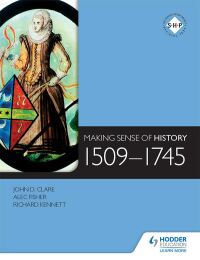 Cover image: Making Sense of History: 1509-1745 9781471807879
