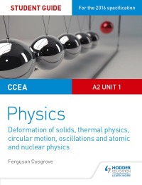 Cover image: CCEA A2 Unit 1 Physics Student Guide: Deformation of solids, thermal physics, circular motion, oscillations and atomic and nuclear physics 9781471863943