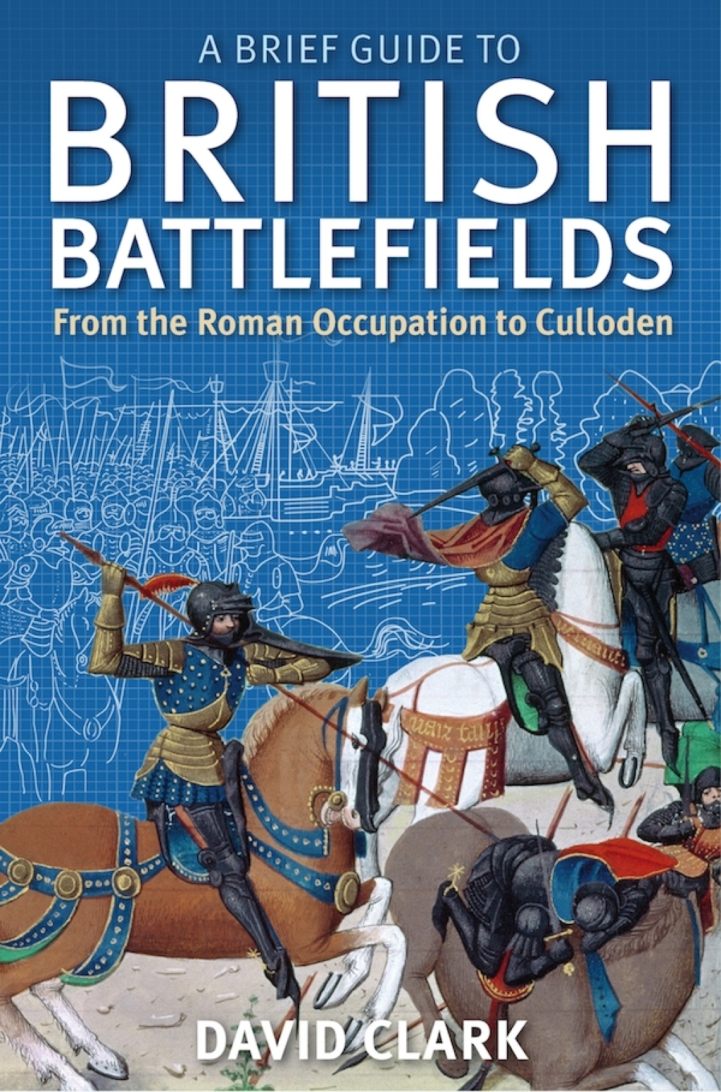 A Brief Guide To British Battlefields From the Roman Occupation to Culloden