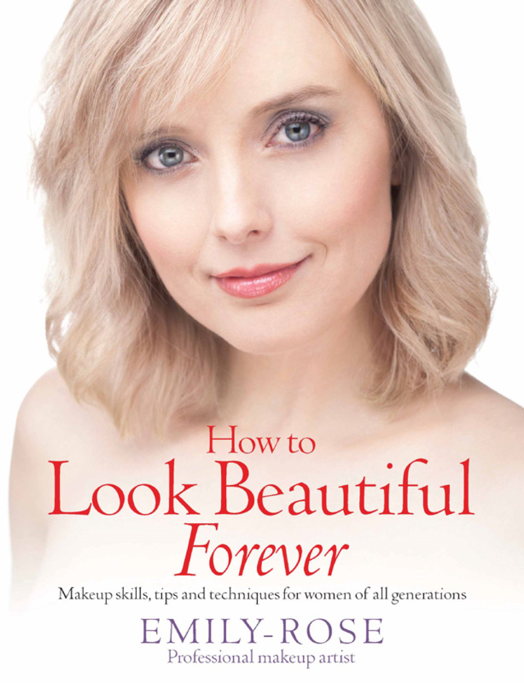 How To Look Beautiful Forever Makeup skills, tips and techniques for women of all generations