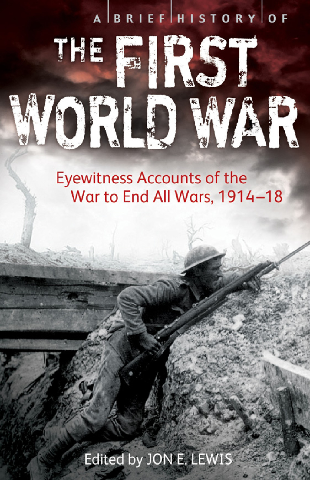 A Brief History of the First World War Eyewitness Accounts of the War to End All Wars, 1914–18