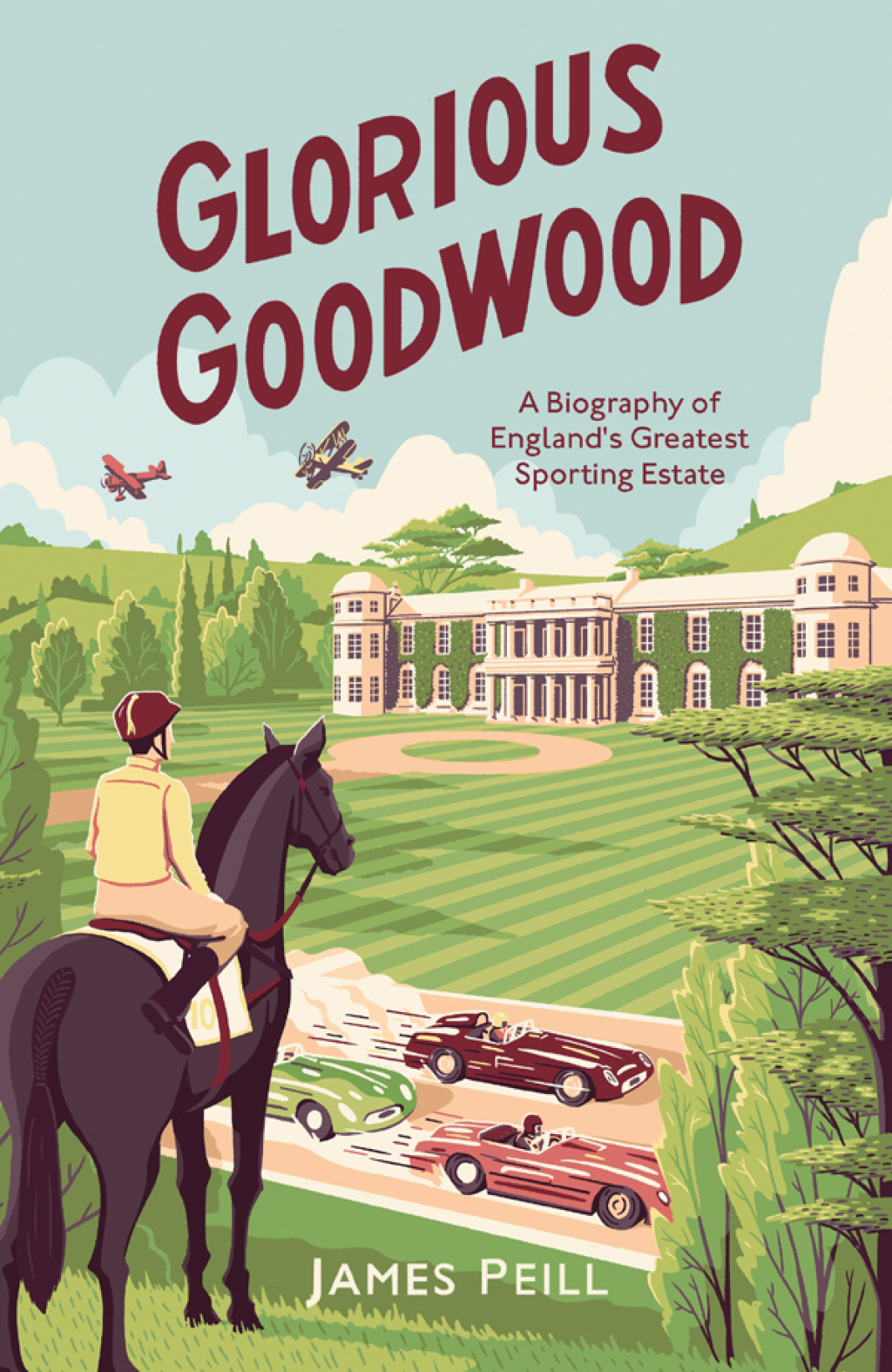 Glorious Goodwood A Biography of England’s Greatest Sporting Estate