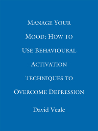 Cover image: Manage Your Mood: How to Use Behavioural Activation Techniques to Overcome Depression 9781472137708