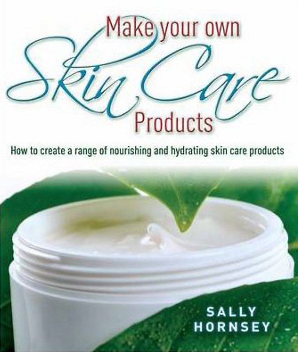 Make Your Own Skin Care Products How to Create a Range of Nourishing and Hydrating Skin Care Products