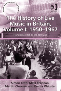 Cover image: The History of Live Music in Britain, Volume I: 1950-1967: From Dance Hall to the 100 Club 9781409422808