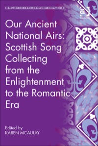 صورة الغلاف: Our Ancient National Airs: Scottish Song Collecting from the Enlightenment to the Romantic Era 9781409450191