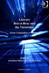 Cover image: Literary Bric-à-Brac and the Victorians: From Commodities to Oddities 9781409439905