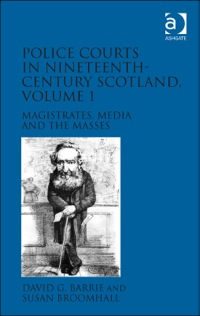 Cover image: Police Courts in Nineteenth-Century Scotland, Volume 1: Magistrates, Media and the Masses 9781409442455
