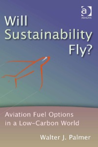 Cover image: Will Sustainability Fly?: Aviation Fuel Options in a Low-Carbon World 9781409430919
