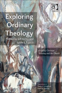 Cover image: Exploring Ordinary Theology: Everyday Christian Believing and the Church 9781409442578