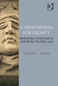 Cover image: A Prescription for Dignity: Rethinking Criminal Justice and Mental Disability Law 9780754677246