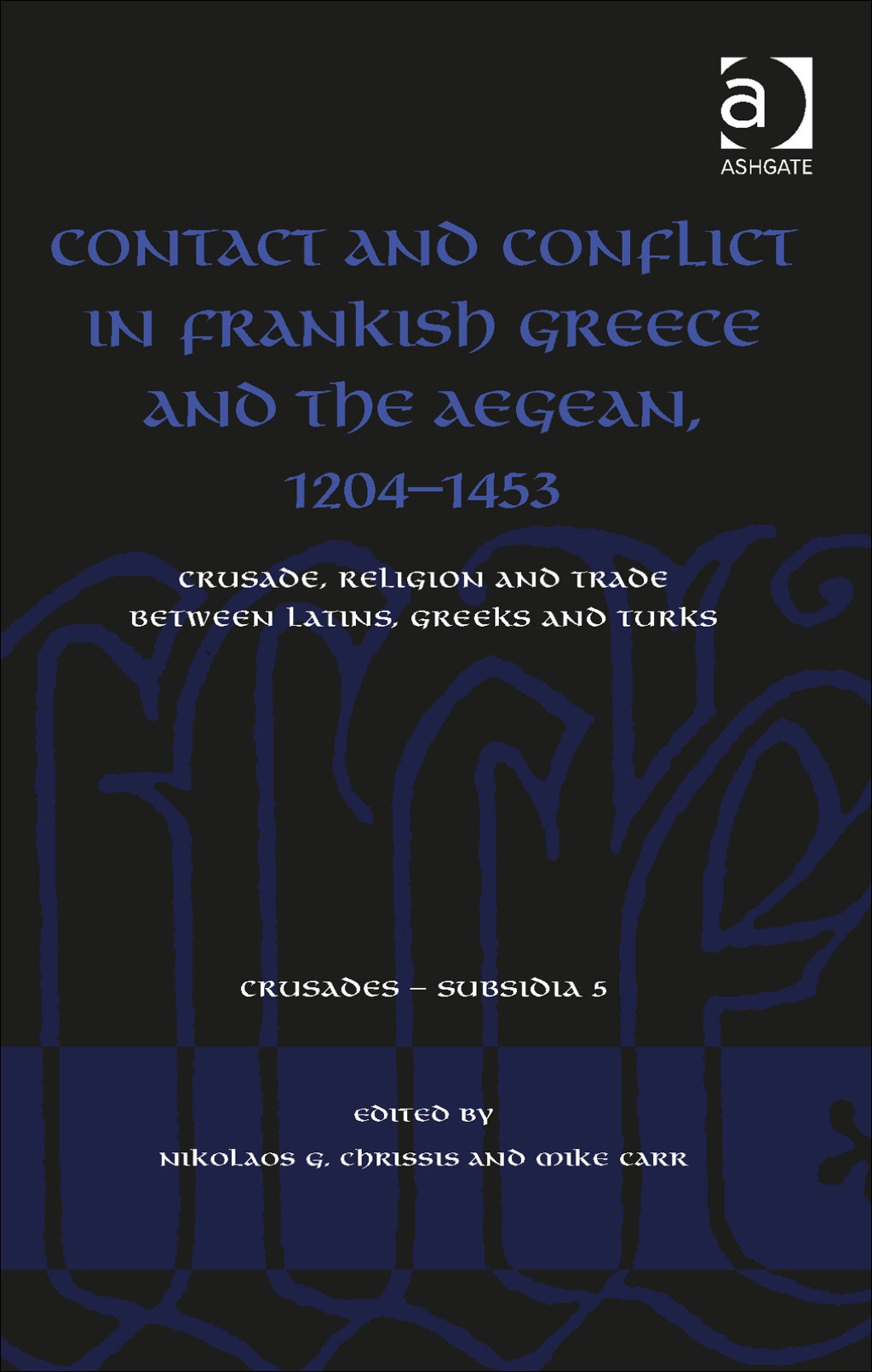 Contact and Conflict in Frankish Greece and the Aegean, 1204-1453: Crusade, Religion and Trade between Latins, Greeks and Turks