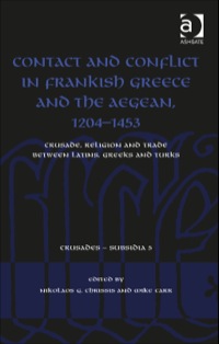 صورة الغلاف: Contact and Conflict in Frankish Greece and the Aegean, 1204-1453: Crusade, Religion and Trade between Latins, Greeks and Turks 9781409439264