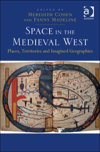 Cover image: Space in the Medieval West: Places, Territories, and Imagined Geographies 9781409453017