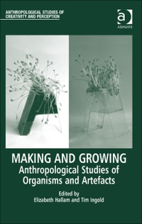 صورة الغلاف: Making and Growing: Anthropological Studies of Organisms and Artefacts 9781409436423