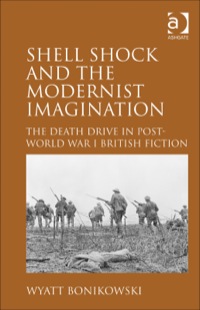 Cover image: Shell Shock and the Modernist Imagination: The Death Drive in Post-World War I British Fiction 9781409444176