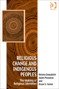 Cover image: Religious Change and Indigenous Peoples: The Making of Religious Identities 9781409448679