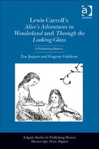 Cover image: Lewis Carroll's Alice's Adventures in Wonderland and Through the Looking-Glass: A Publishing History 9781409419037