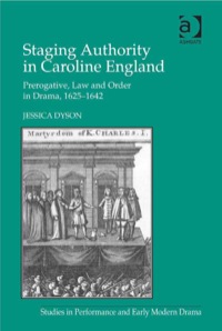 Cover image: Staging Authority in Caroline England: Prerogative, Law and Order in Drama, 1625–1642 9781409433323