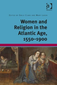 Cover image: Women and Religion in the Atlantic Age, 1550-1900 9781409452744