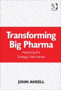 Cover image: Transforming Big Pharma: Assessing the Strategic Alternatives 9781409448273
