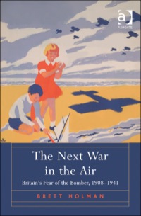 Cover image: The Next War in the Air: Britain's Fear of the Bomber, 1908–1941 9781409447337
