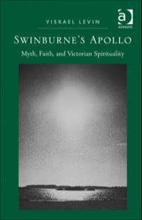 Cover image: Swinburne's Apollo: Myth, Faith, and Victorian Spirituality 9781409430469