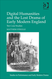 Cover image: Digital Humanities and the Lost Drama of Early Modern England: Ten Case Studies 9781409444145