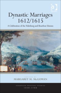 صورة الغلاف: Dynastic Marriages 1612/1615: A Celebration of the Habsburg and Bourbon Unions 9781409457251
