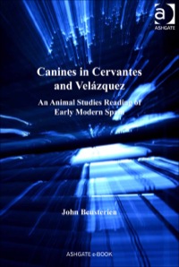 Cover image: Canines in Cervantes and Velázquez: An Animal Studies Reading of Early Modern Spain 9781409457138