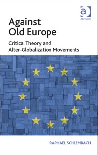 Cover image: Against Old Europe: Critical Theory and Alter-Globalization Movements 9781409453338