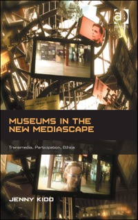 Cover image: Museums in the New Mediascape: Transmedia, Participation, Ethics 9781409442998