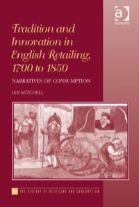 Cover image: Tradition and Innovation in English Retailing, 1700 to 1850: Narratives of Consumption 9781409443209