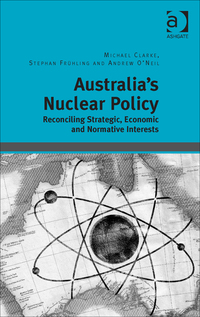 Cover image: Australia's Nuclear Policy: Reconciling Strategic, Economic and Normative Interests 9781409443391