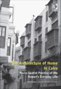 Cover image: The Architecture of Home in Cairo: Socio-Spatial Practice of the Hawari's Everyday Life 9781409445371