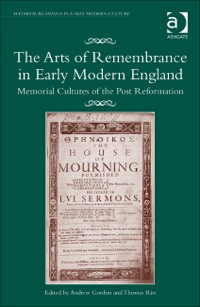 Cover image: The Arts of Remembrance in Early Modern England: Memorial Cultures of the Post Reformation 9781409446576