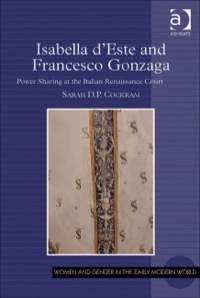 صورة الغلاف: Isabella d'Este and Francesco Gonzaga: Power Sharing at the Italian Renaissance Court 9781409448310