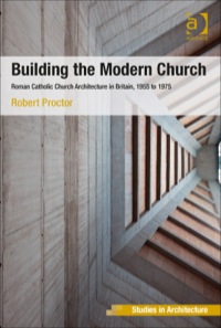 صورة الغلاف: Building the Modern Church: Roman Catholic Church Architecture in Britain, 1955 to 1975 9781409449157